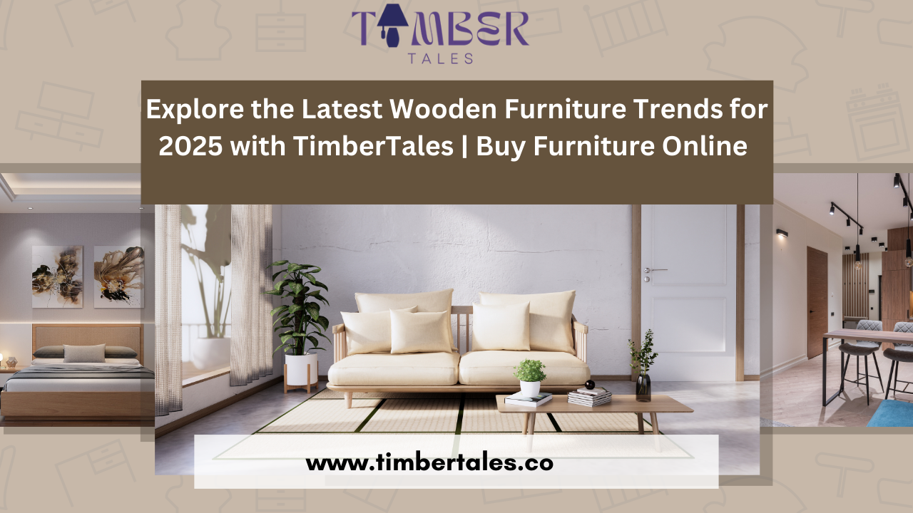 Explore the Latest Wooden Furniture Trends for 2025 with TimberTales | Buy Furniture Online 