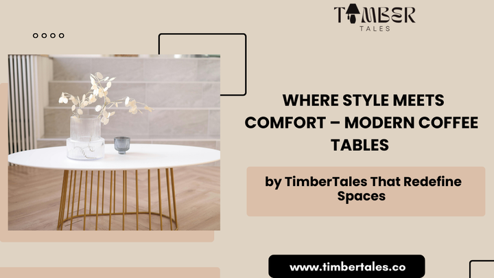Where Style Meets Comfort – Modern Coffee Tables by TimberTales That Redefine Spaces