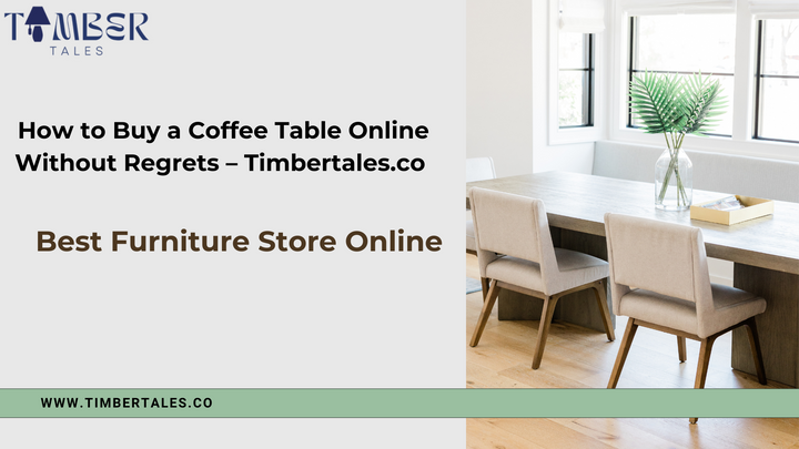 How to Buy a Coffee Table Online Without Regrets – Timbertales.co | Best Furniture Store Online
