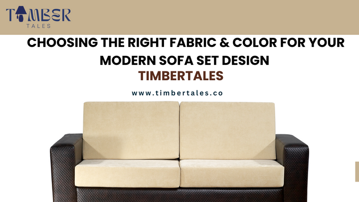 Choosing the Right Fabric &amp; Color for Your Modern Sofa Set Design | TimberTales