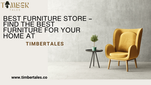 Best Furniture Store – Find the Best Furniture for Your Home at TimberTales